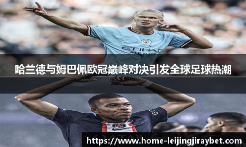 哈兰德与姆巴佩欧冠巅峰对决引发全球足球热潮